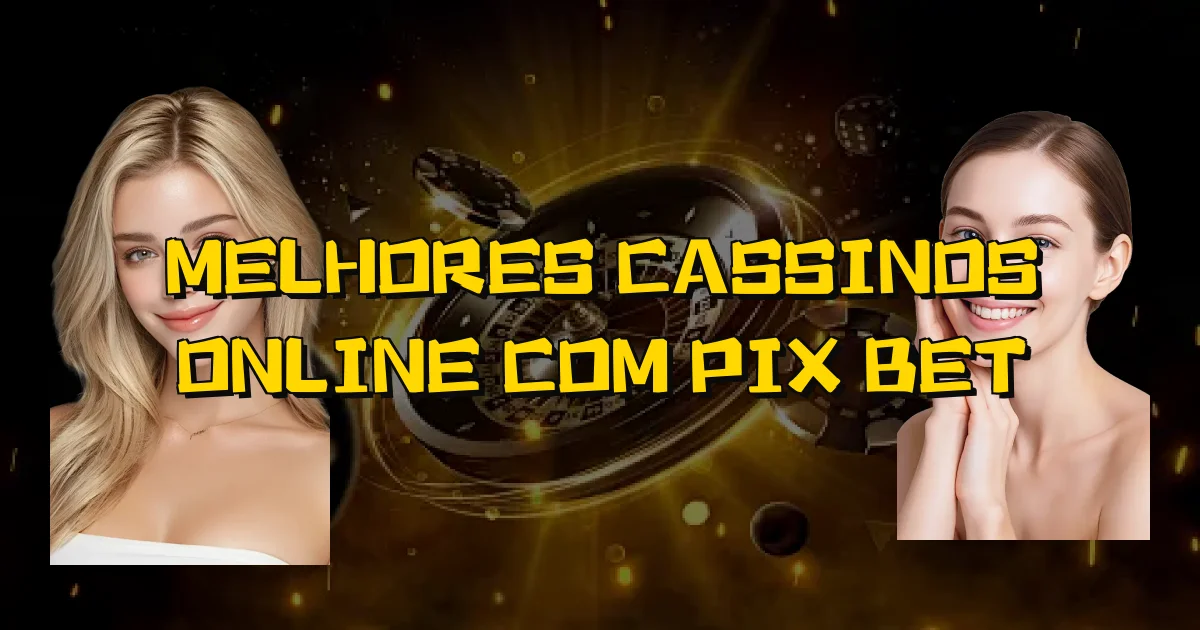 Melhores Cassinos Online Com Pix Bet Oficial