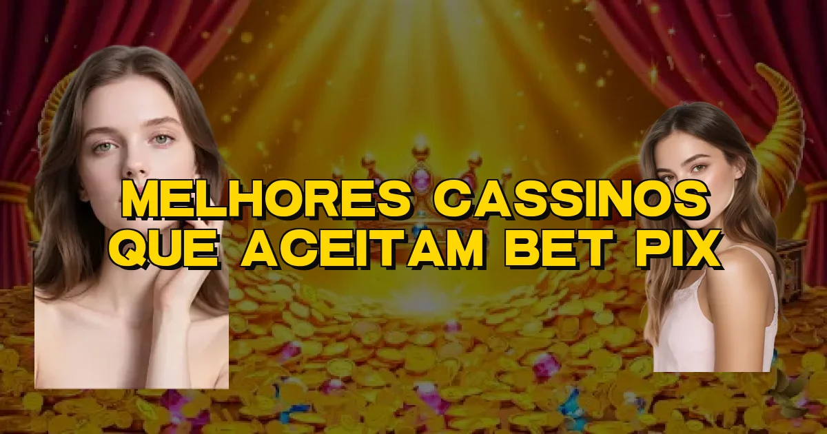 Melhores Cassinos Que Aceitam Bet Pix Oficial