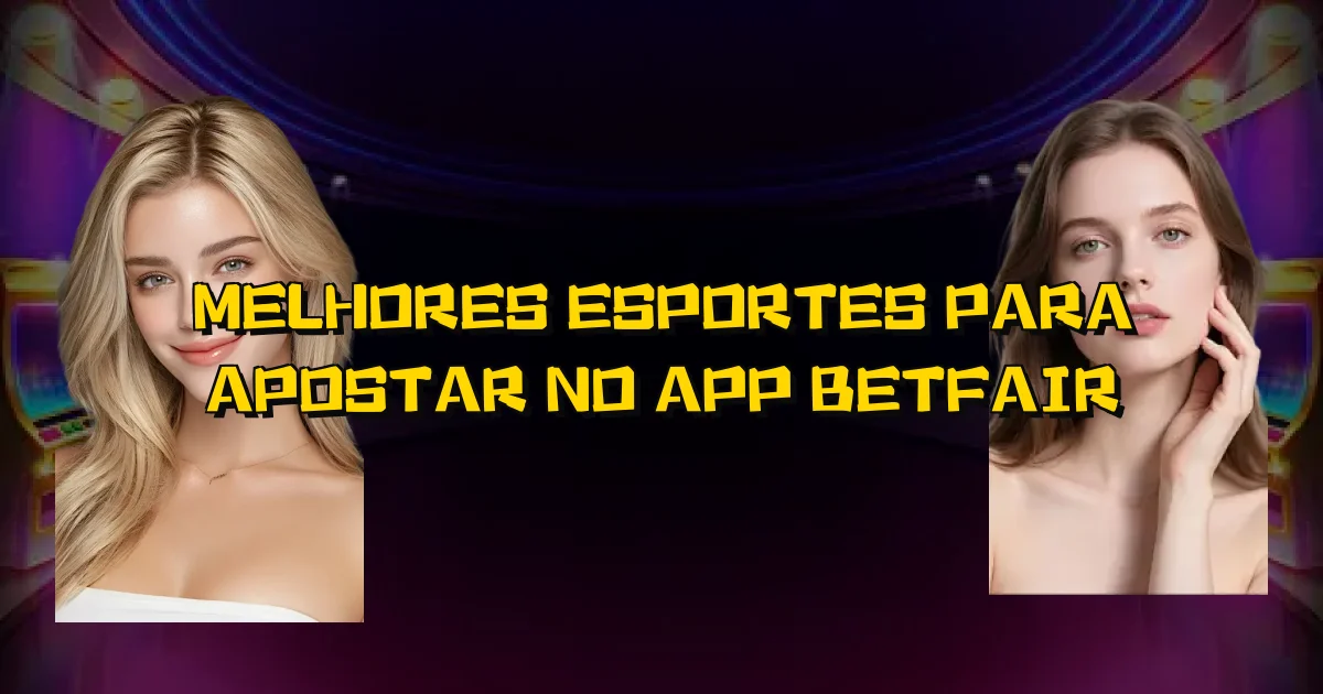 Melhores Esportes Para Apostar No App Betfair Oficial