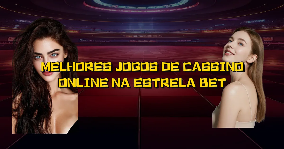 Melhores Jogos De Cassino Online Na Estrela Bet Oficial