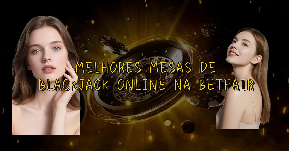 Melhores Mesas De Blackjack Online Na Betfair Oficial