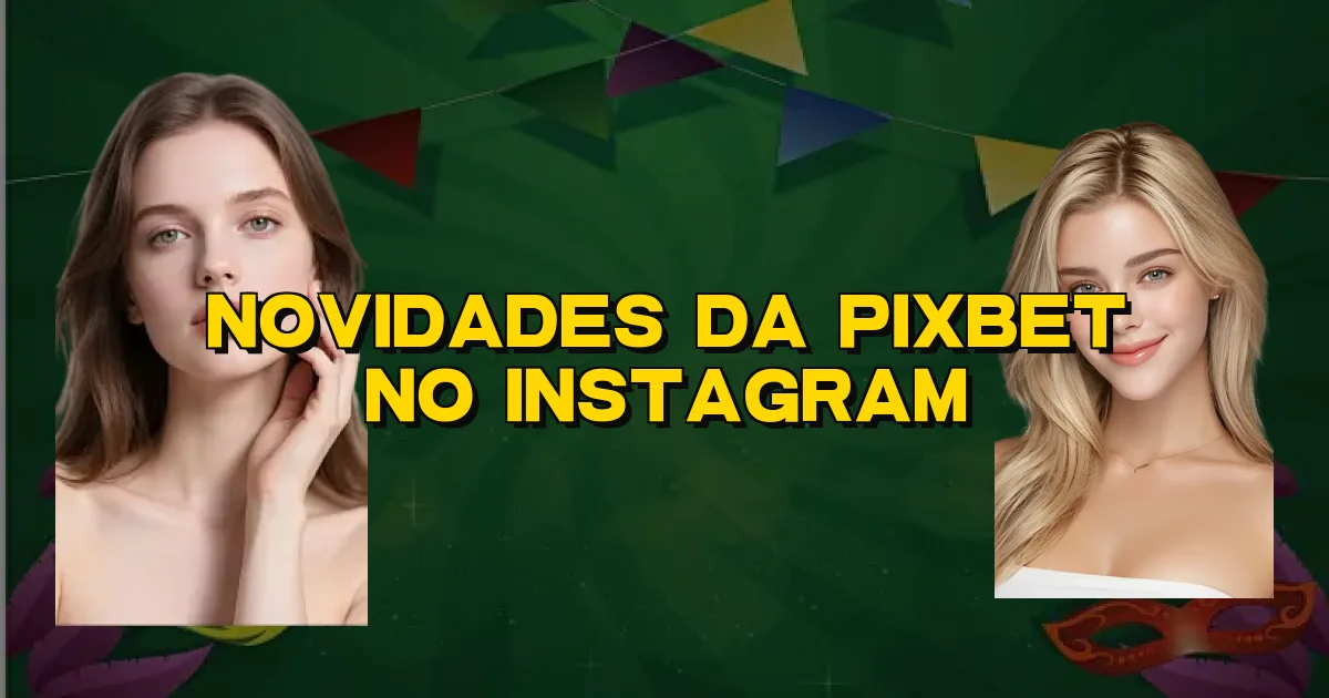 Novidades Da Pixbet No Instagram Oficial