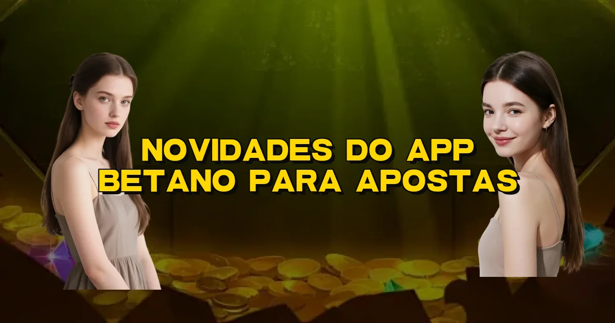 Novidades Do App Betano Para Apostas Oficial