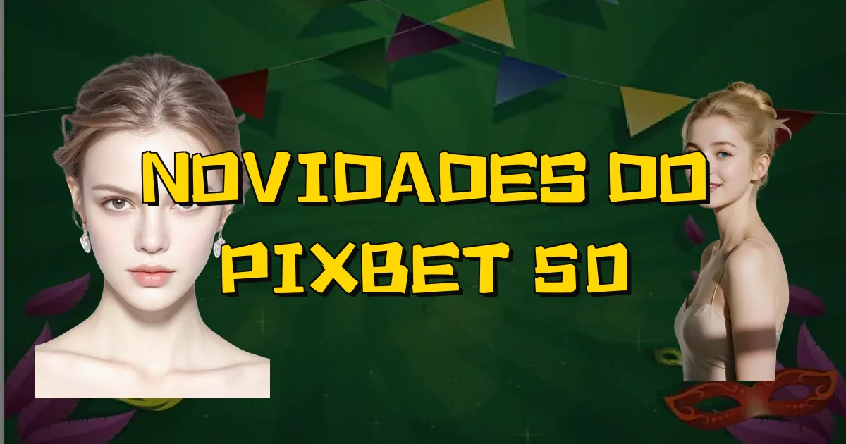 Novidades Do Pixbet 50 Oficial