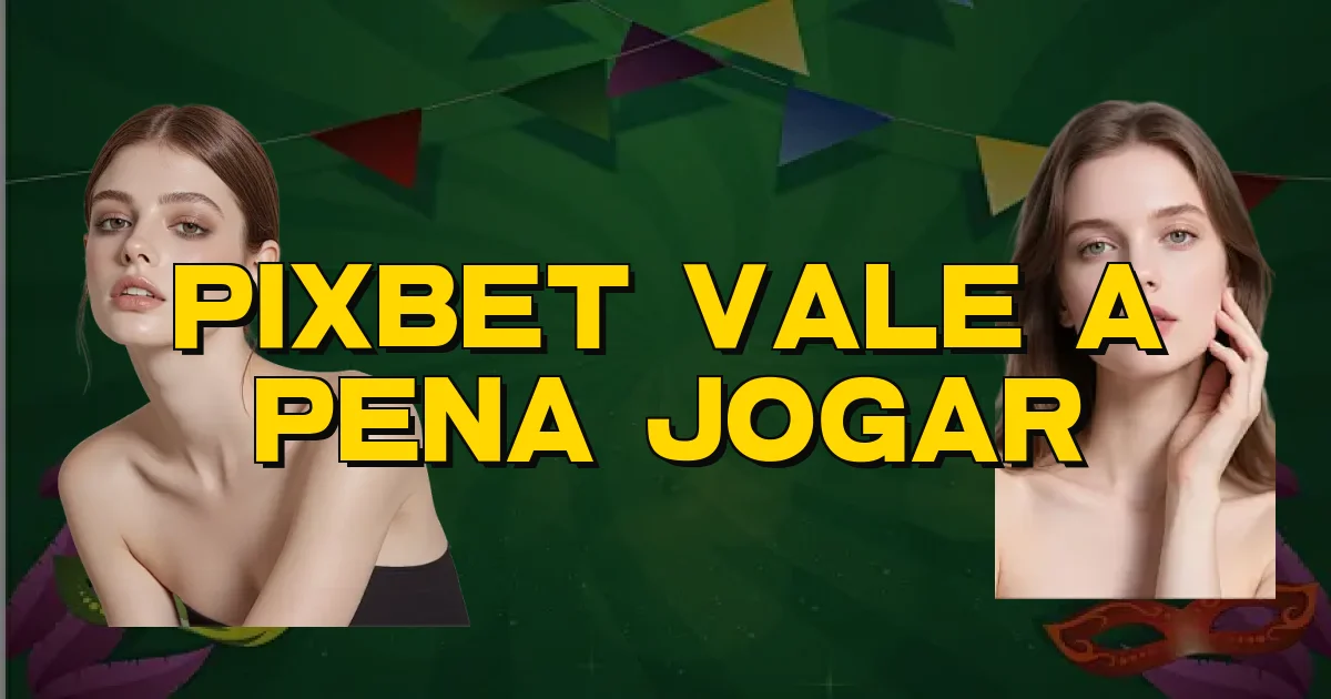 Pixbet Vale A Pena Jogar Oficial