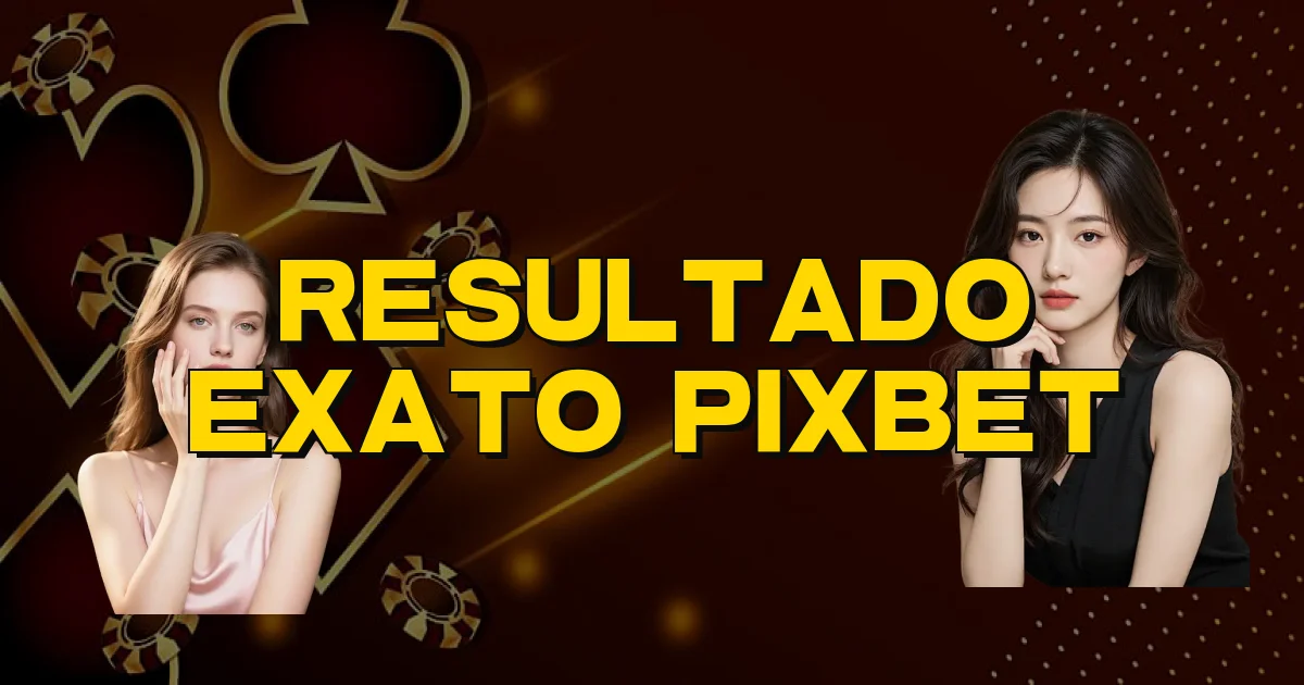 Resultado Exato Pixbet Oficial