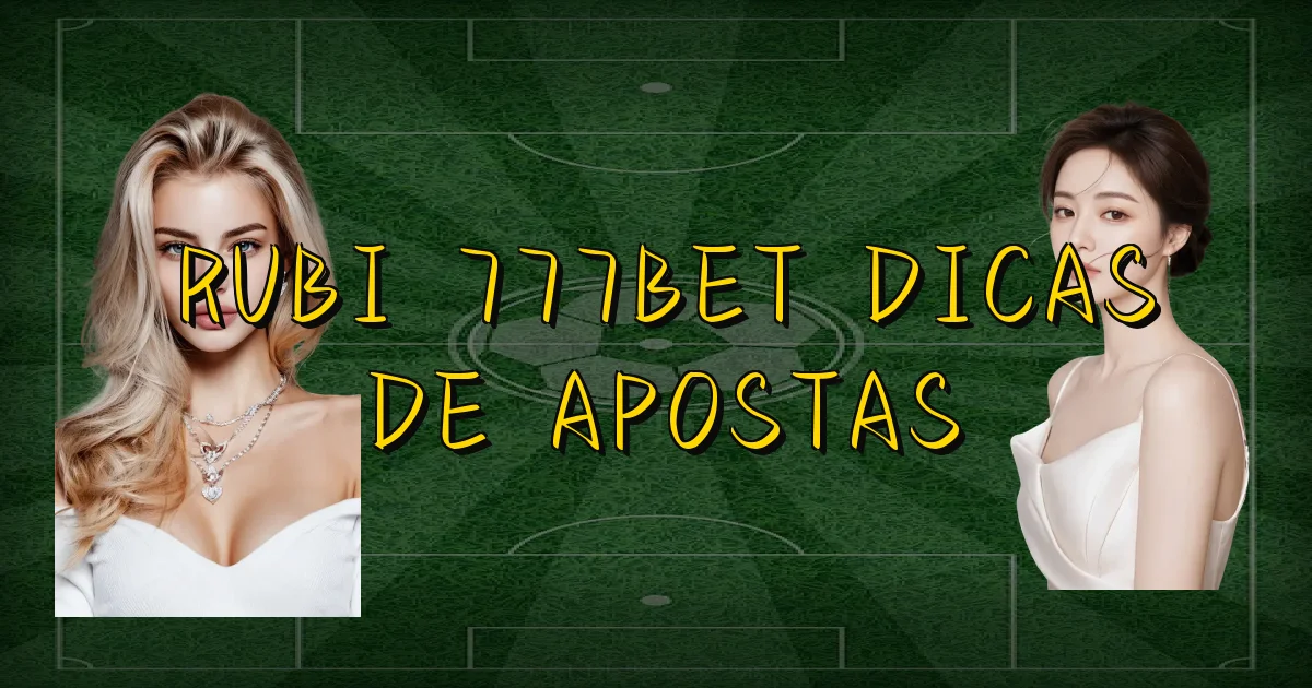 Rubi 777Bet Dicas De Apostas Oficial