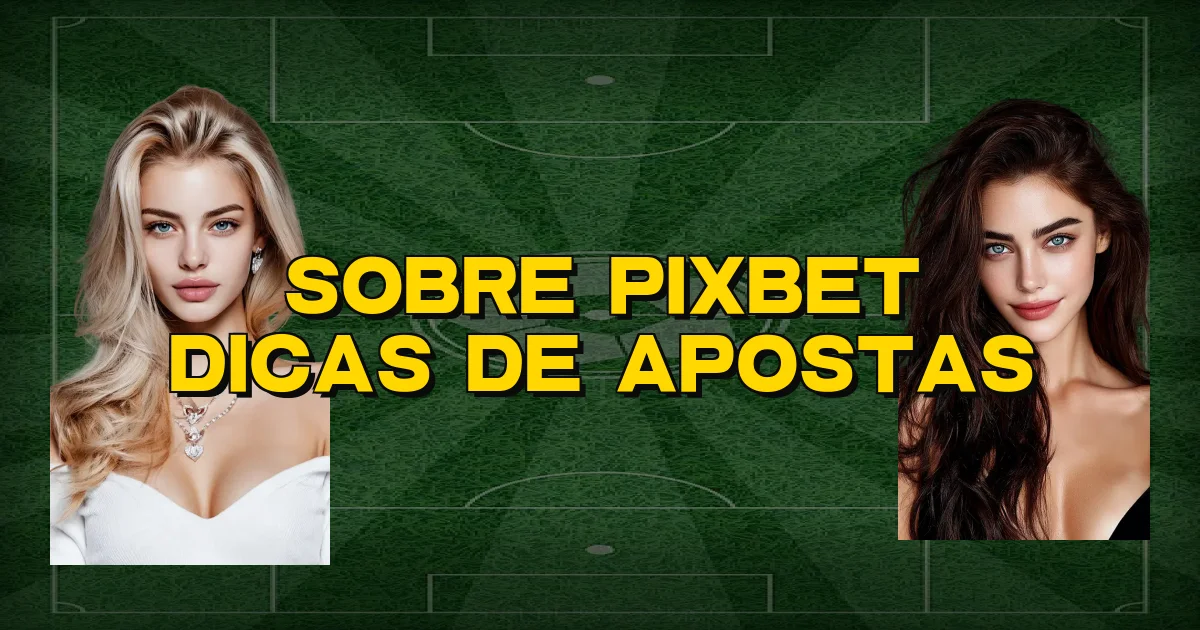 Sobre Pixbet Dicas De Apostas Oficial