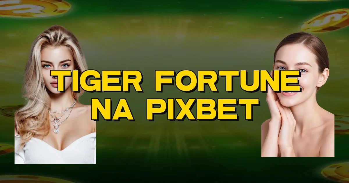 Tiger Fortune Na Pixbet Oficial