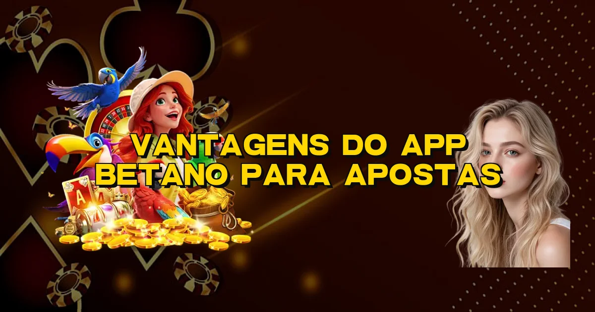 Vantagens Do App Betano Para Apostas Oficial